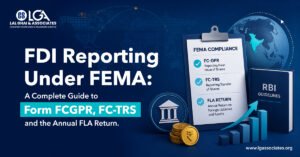 FDI Reporting Under FEMA: A Complete Guide to Form FCGPR, FC-TRS and the Annual FLA Return